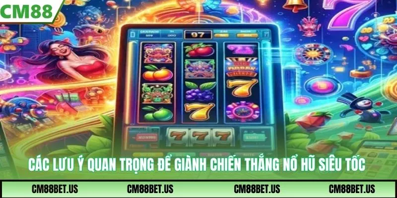 Các lưu ý quan trọng để giành chiến thắng nổ hũ siêu tốc