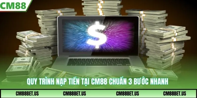 Quy trình nạp tiền tại CM88 chuẩn 4 bước nhanh