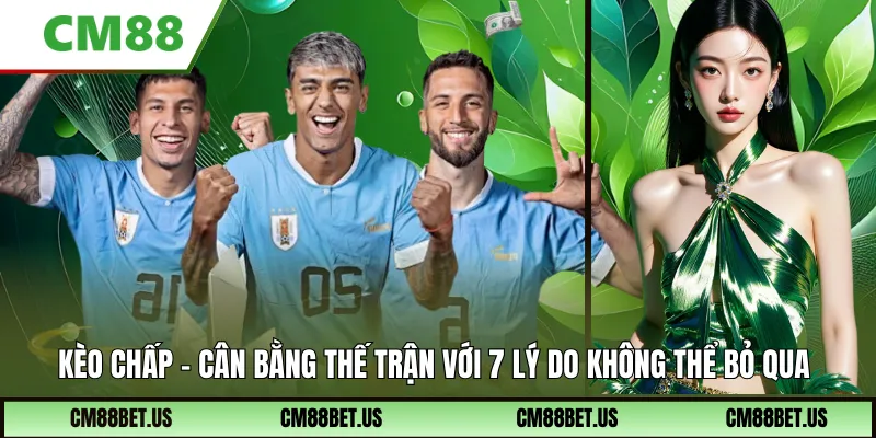 Kèo Chấp – Cân Bằng Thế Trận Với 7 Lý Do Không Thể Bỏ Qua