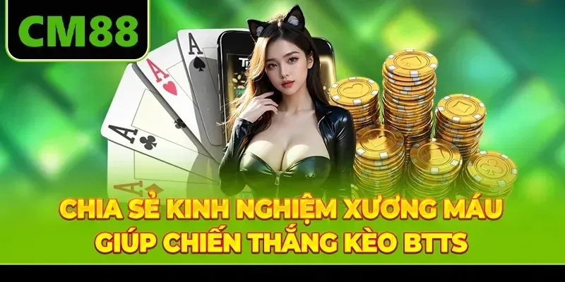 Chia sẻ kinh nghiệm xương máu giúp chiến thắng kèo BTTS