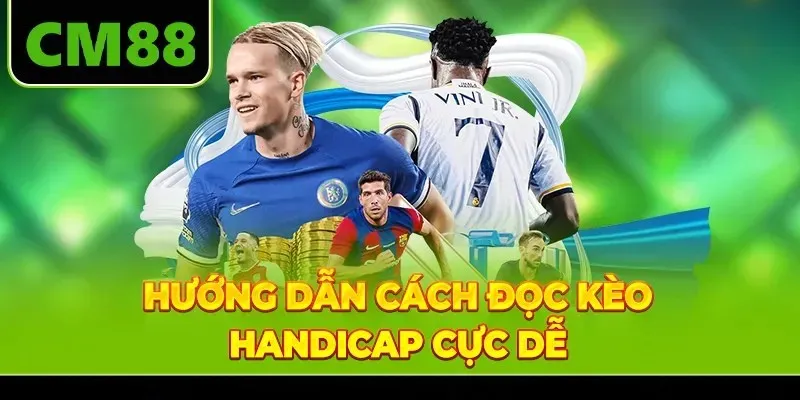Hướng dẫn cách đọc kèo handicap cực dễ