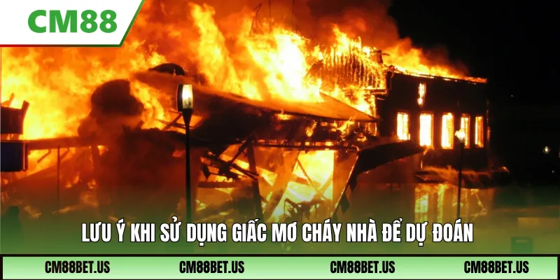 Lưu ý khi sử dụng giấc mơ cháy nhà
