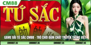 Game Bài Tứ Sắc CM88 Là Cái GÌ – Cách Chơi Chi Tiết, Dễ Hiểu