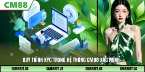 Quy Trình KYC Trong Hệ Thống CM88 Xác Minh Danh Tính