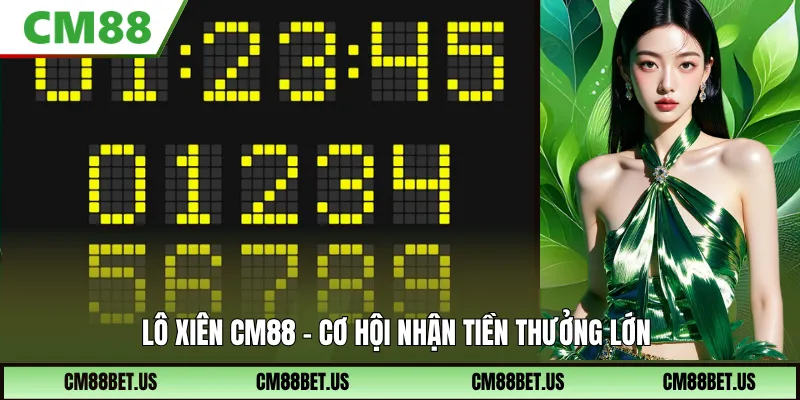 Lô Xiên CM88 - Cơ Hội Nhận Tiền Thưởng Lớn Và Hấp Dẫn 2026