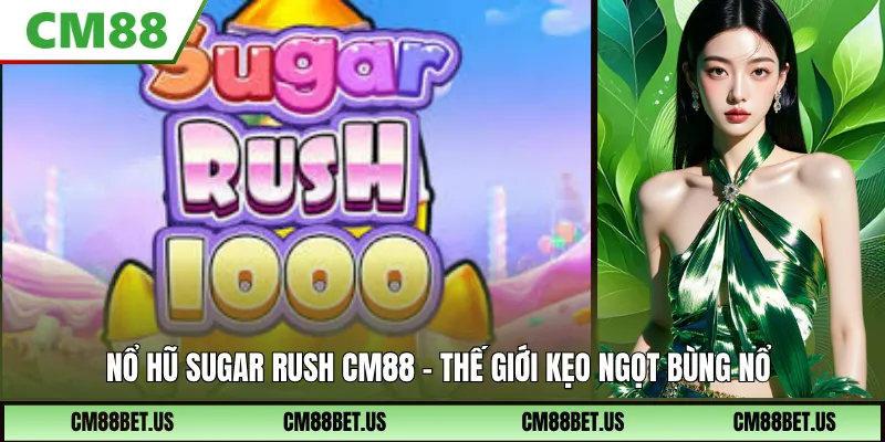 Nổ Hũ Sugar Rush CM88 – Slot Kẹo Ngọt Săn Thưởng Cực Khủng