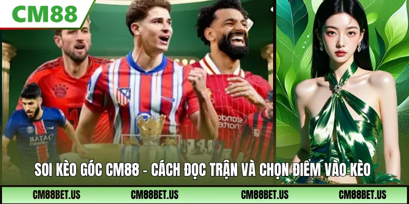 Soi Kèo Góc CM88: Cách Đọc Trận Và Vào Kèo Hợp Lý Hơn
