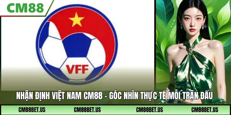 Nhận Định Việt Nam Phân Tích Phong Độ, Thế Trận Giờ Bóng Lăn