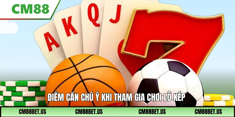 Các điều cần lưu ý khi tham gia chơi lô kép