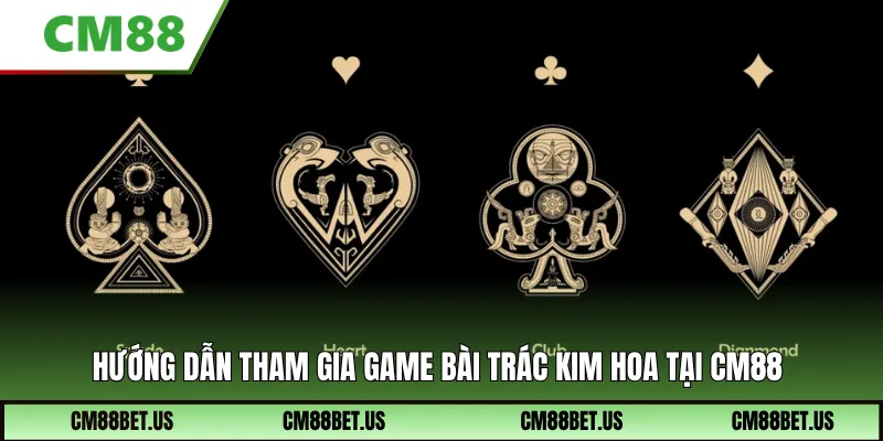 Hướng dẫn tham gia game bài Trác kim hoa tại CM88